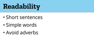Readability
• Short sentences
• Simple words
• Avoid adverbs
 