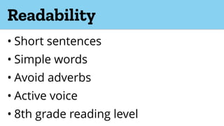 Readability
• Short sentences
• Simple words
• Avoid adverbs
• Active voice
• 8th grade reading level
 