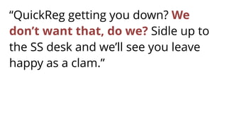 “QuickReg getting you down? We
don’t want that, do we? Sidle up to
the SS desk and we’ll see you leave
happy as a clam.”
 