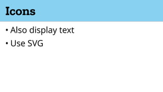Icons
• Also display text
• Use SVG
 