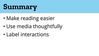 Summary
• Make reading easier
• Use media thoughtfully
• Label interactions
 
