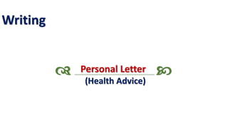 Writing
 ……………………………………………………………………………………….. 
Personal Letter
(Health Advice)
 