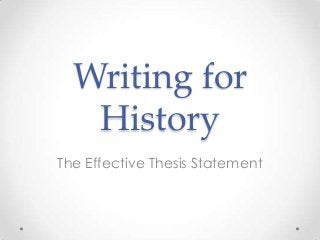 Writing for
History
The Effective Thesis Statement
 