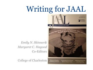 Writing for JAAL
Emily N. Skinner&
Margaret C. Hagood
Co-Editors
College of Charleston
 