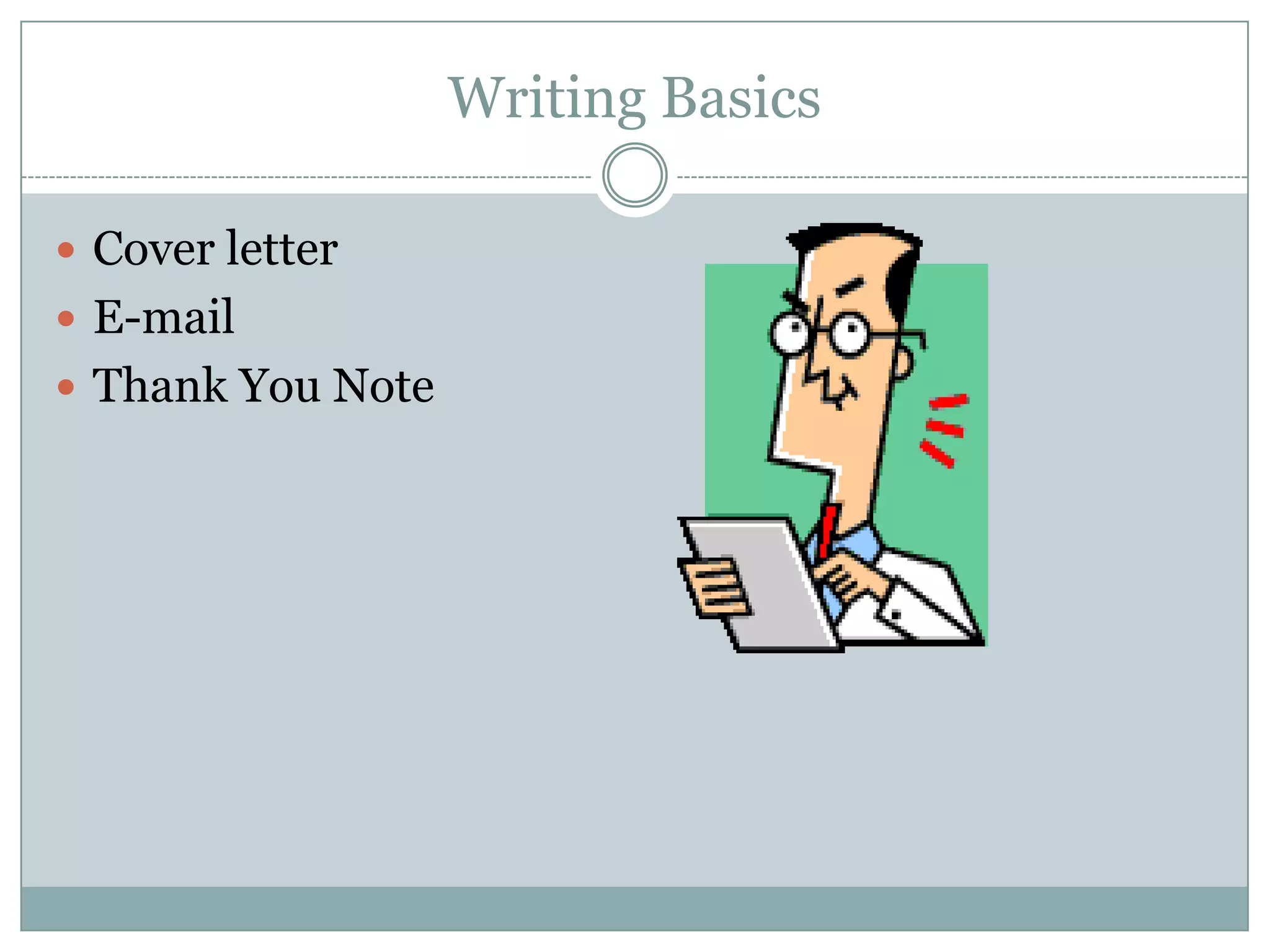 Writing Basics

 Cover letter
 E-mail
 Thank You Note
 