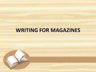 WRITING FOR MAGAZINES
 