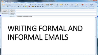 WRITING FORMAL AND
INFORMAL EMAILS
 