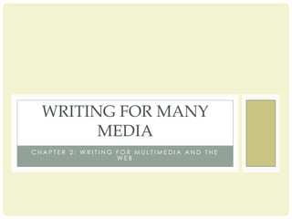 Chapter 2: Writing for multimedia and the web Writing for Many Media 