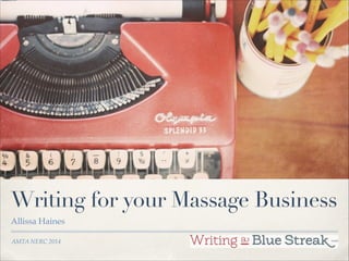 AMTA NERC 2014
Writing for your Massage Business
Allissa Haines
 