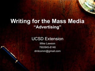 Writing for the Mass Media “Advertising” UCSD Extension Mike Lawson 760/845-8146 [email_address] 