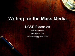 Writing for the Mass Media UCSD Extension Mike Lawson 760/845-8146 [email_address] 