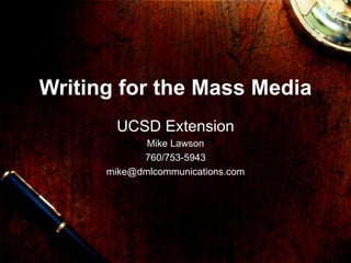 Writing for the Mass Media UCSD Extension Mike Lawson 760/753-5943 [email_address] 