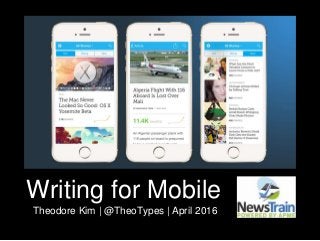 Writing for Mobile
Theodore Kim | @TheoTypes | April 2016
 