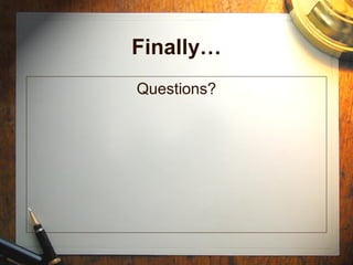 Finally…
Questions?
 