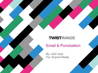 Email & Punctuation

By: Julia Vyse
For: Anyone Really
 