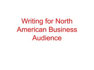 Writing for North 
American Business 
Audience 
 