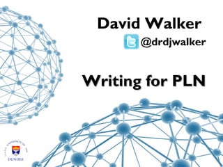 David Walker
       @drdjwalker


Writing for PLN
 