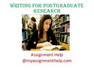 Writing For Postgraduate
Research
Assignment Help
@myassignmenthelp.com
 