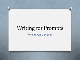 Writing for Prompts
Writing “On Demand”
 