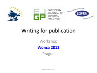 ©Jelle Stoffers 2013
Writing for publication
Workshop
Wonca 2013
Prague
 
