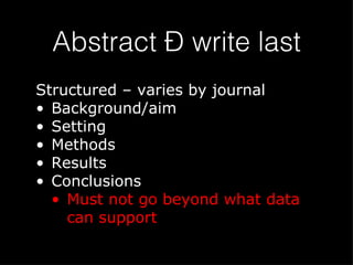 Abstract – write last Structured – varies by journal Background/aim Setting Methods Results Conclusions Must not go beyond what data can support 