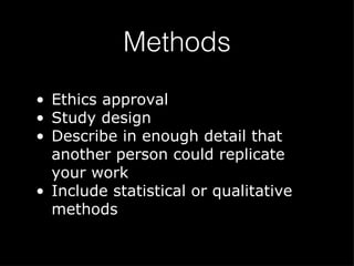 Methods Ethics approval Study design Describe in enough detail that another person could replicate your work Include statistical or qualitative methods  