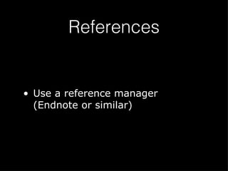 References Use a reference manager (Endnote or similar) 