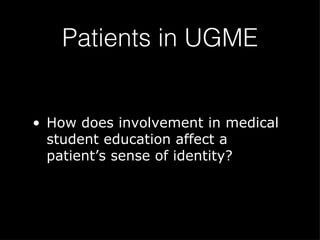 Patients in UGME How does involvement in medical student education affect a patient’s sense of identity?  