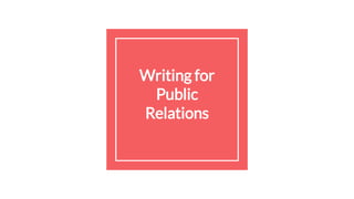 Writing for
Public
Relations
 