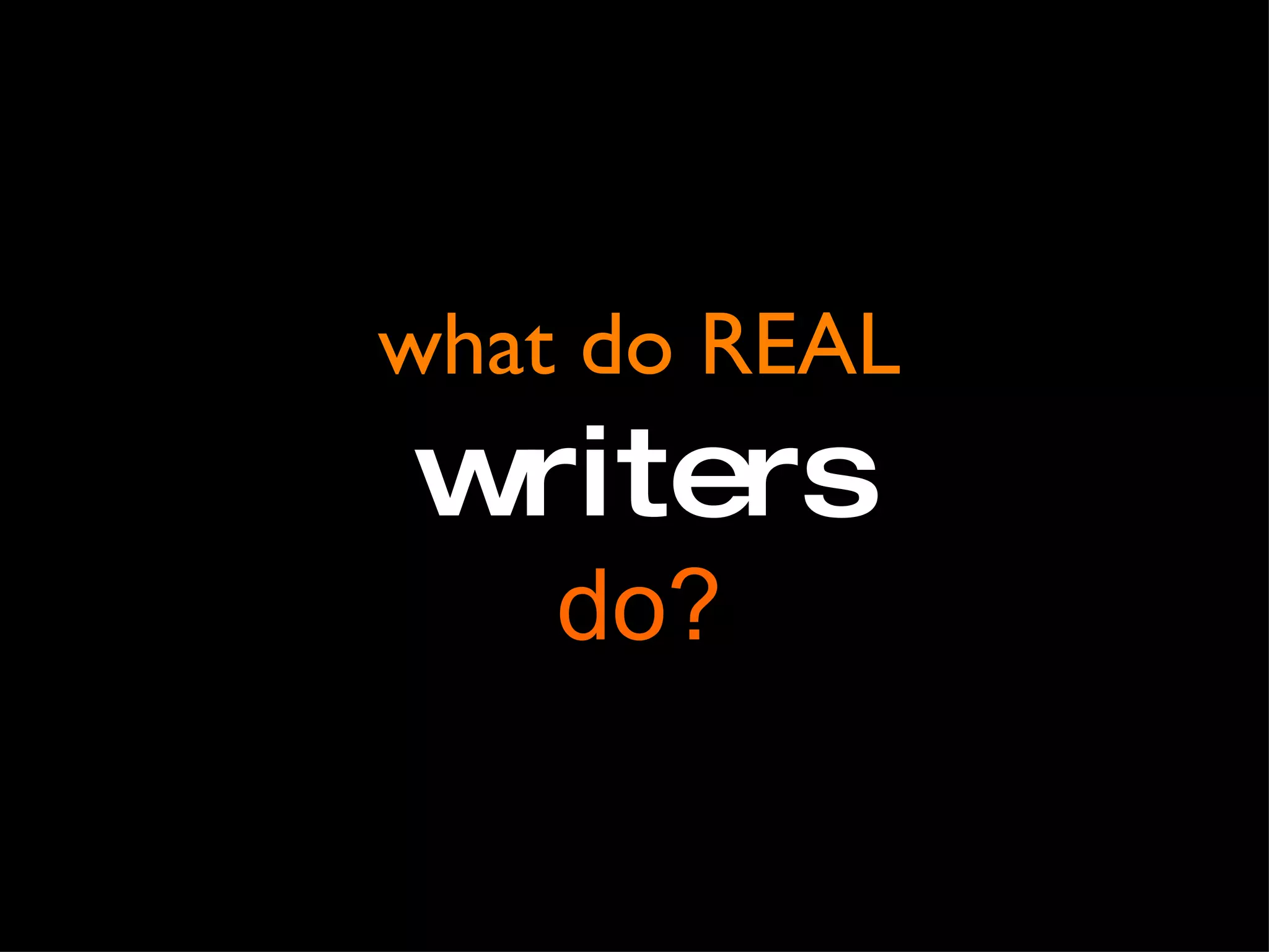 what do REAL writers do? 