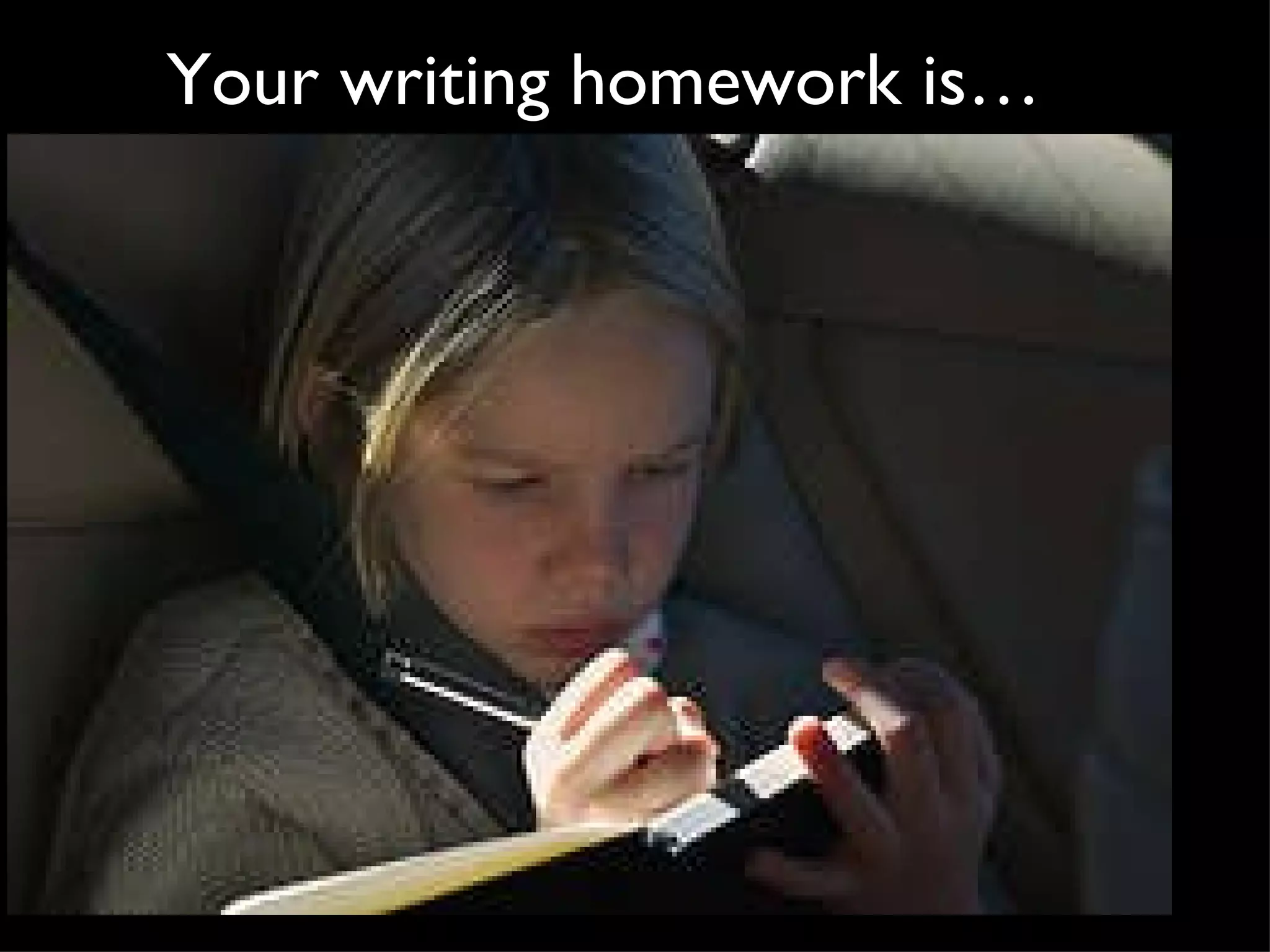 Your writing homework is… 