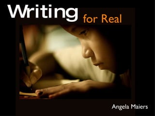Writing   for Real Angela Maiers 