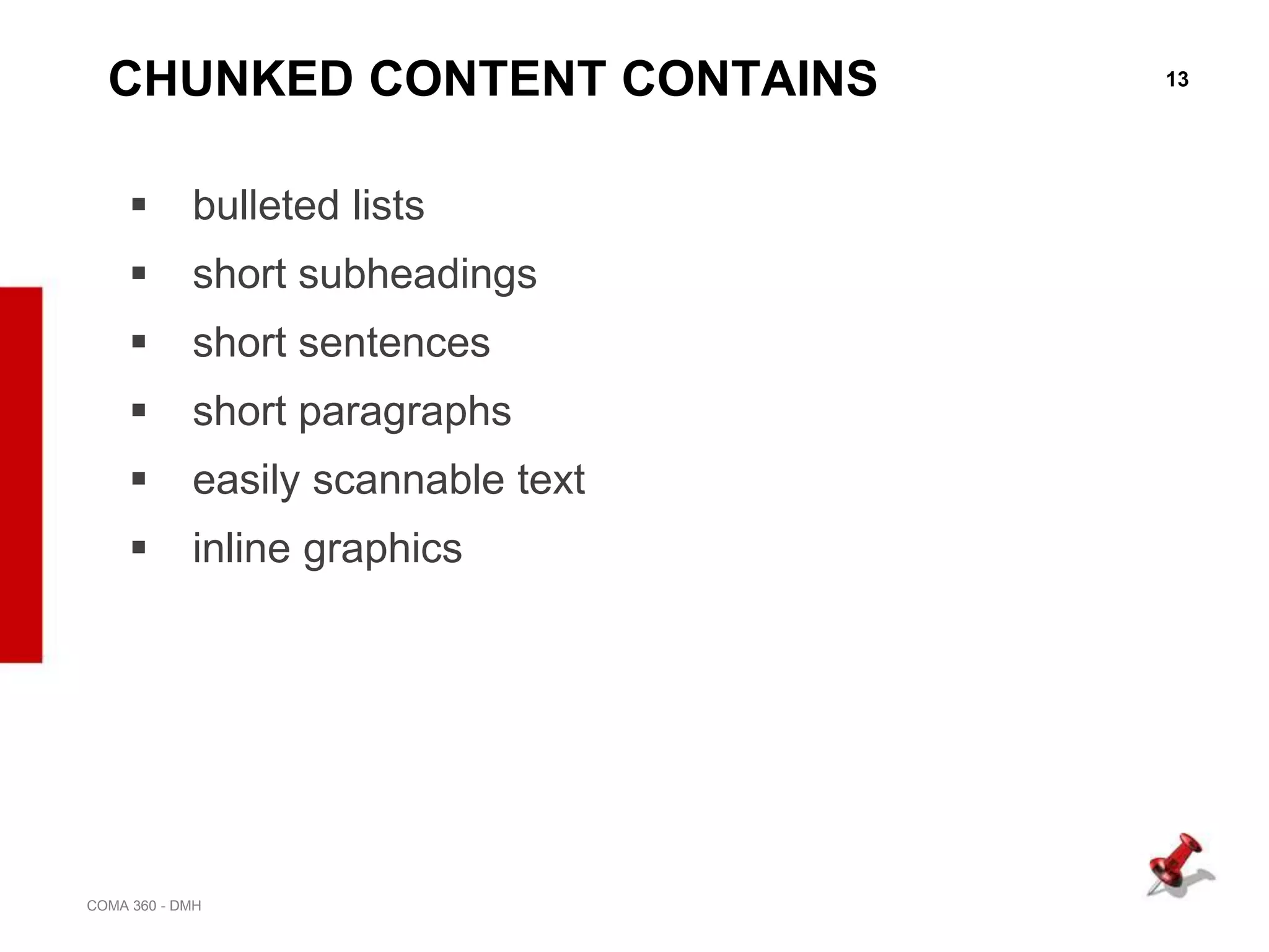 13
COMA 360 - DMH
CHUNKED CONTENT CONTAINS
 bulleted lists
 short subheadings
 short sentences
 short paragraphs
 easily scannable text
 inline graphics
 