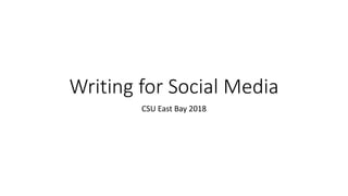 Writing for Social Media
CSU East Bay 2018
 