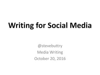 Writing for Social Media
@stevebuttry
Media Writing
October 20, 2016
 