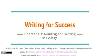 Writing for Success
Chapter 1.1: Reading and Writing
in College
Writing for Success Companion Slides by M. Jeffrey, Cerro Coso Community College is licensed
under a Creative Commons Attribution 4.0 International License.
 