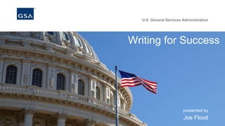 U.S. General Services Administration
Writing for Success
presented by
Joe Flood
 