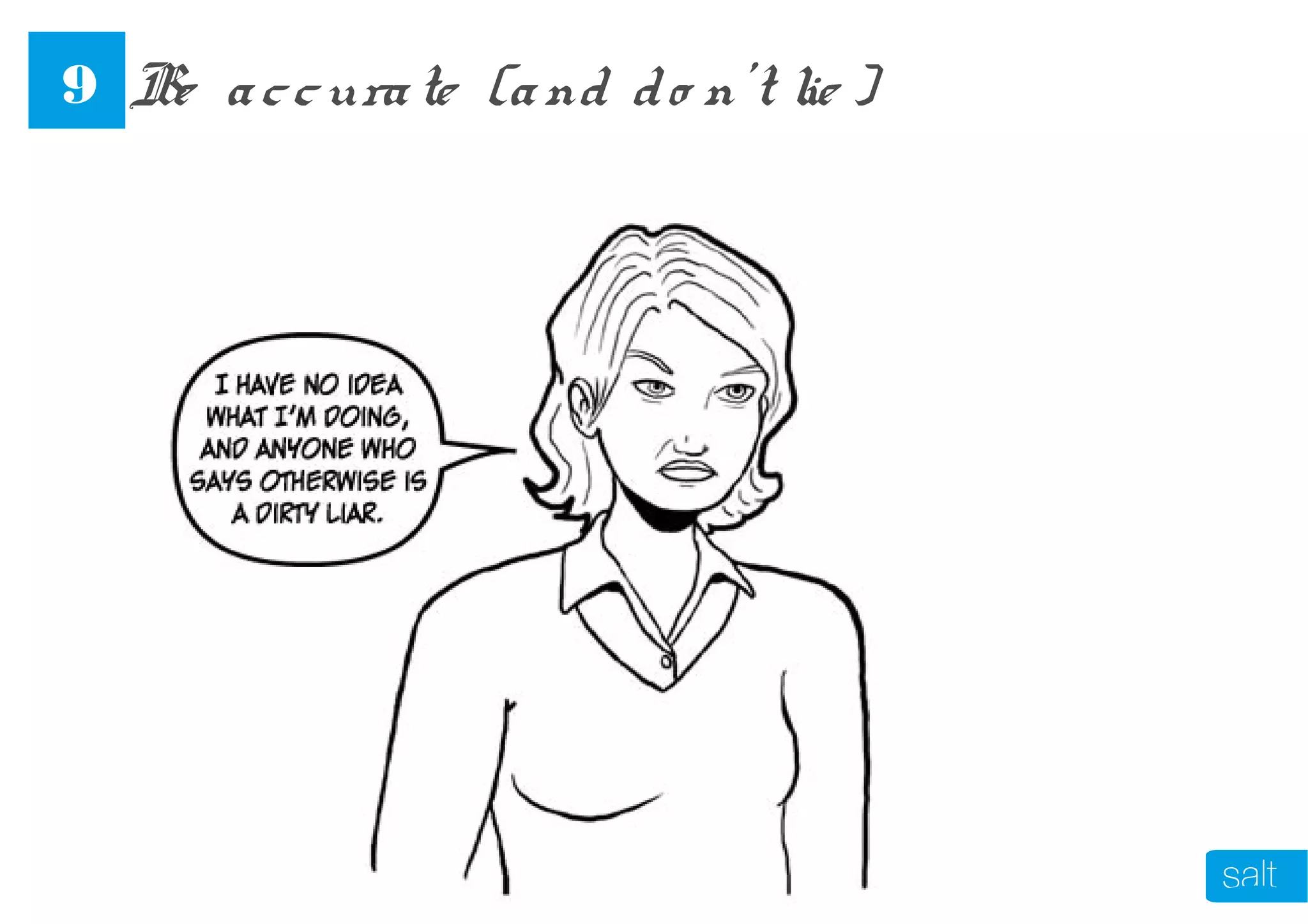 Be accurate (and do n’t lie )9
 