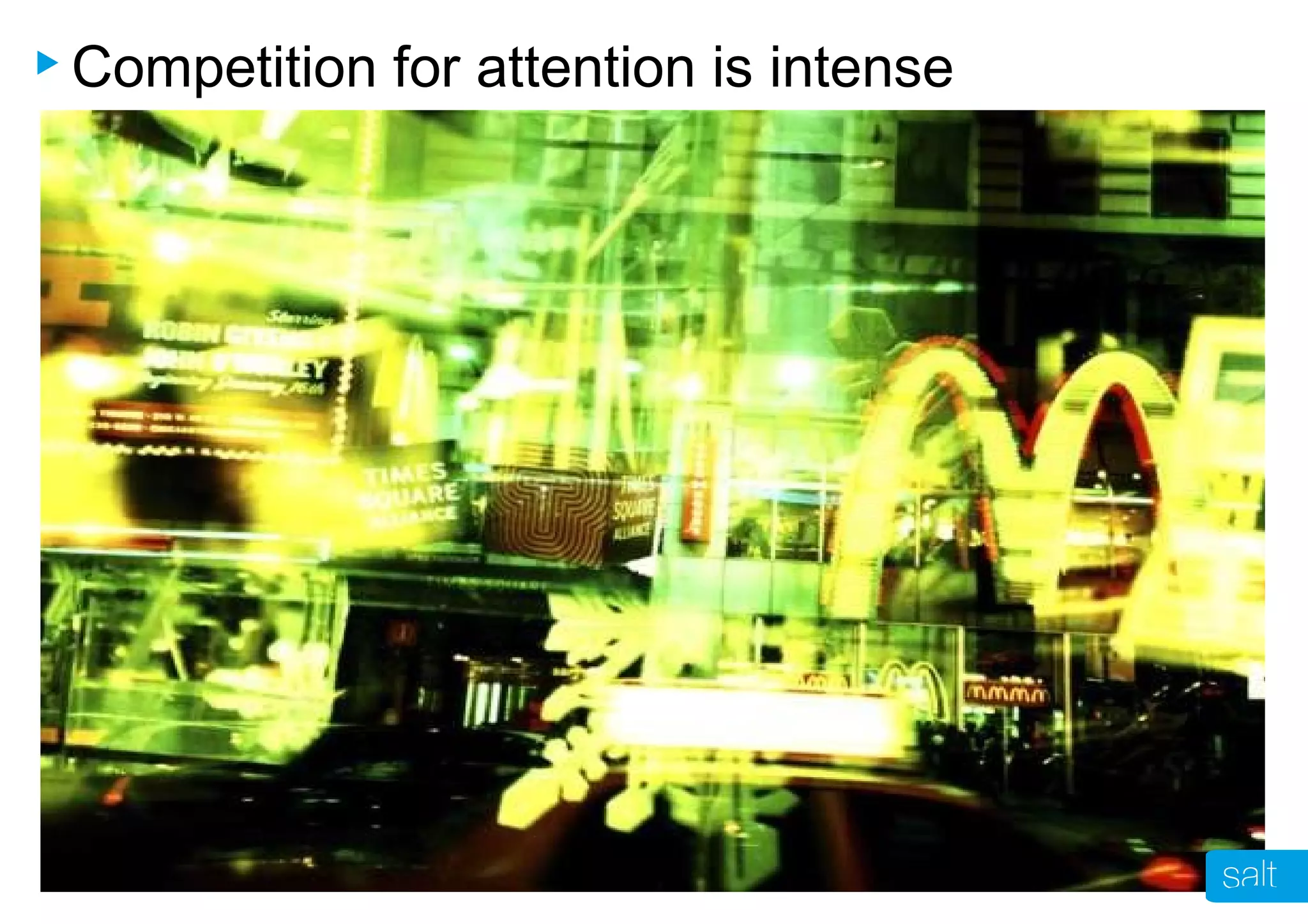 Competition for attention is intense
 