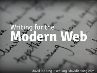 Writing for the
Modern Web
david lee king | tscpl.org | davidleeking.com
ﬂic.kr/p/aHV47t
 