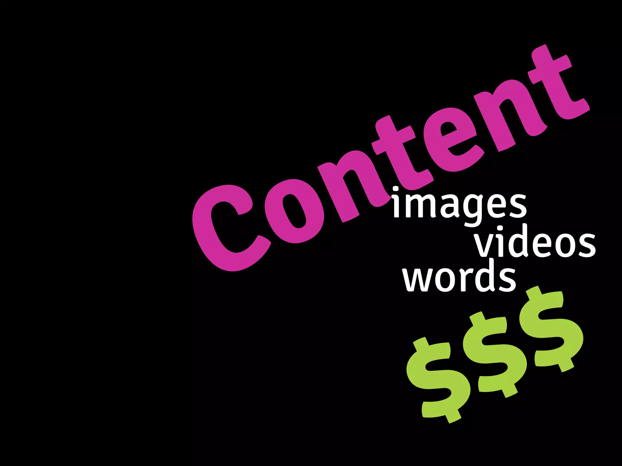 Content
images
videos
words
$$$
 