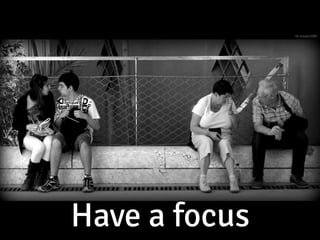 Have a focus
ﬂic.kr/p/eo52B3
 