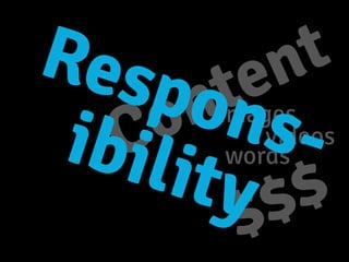 Content
images
videos
words
$$$
Respons-ibility
 