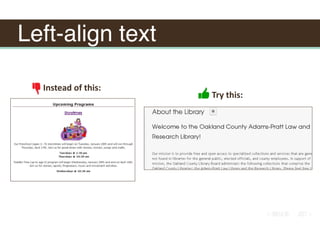 Left-align text
Instead	of	this:
Try	this:
 
