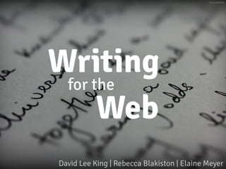 for the
Writing
David Lee King | Rebecca Blakiston | Elaine Meyer
ﬂic.kr/p/aHV47t
Web
 