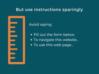 But use instructions sparingly
Avoid saying:
Fill out the form below.
To navigate this website...
To use this web page...
 