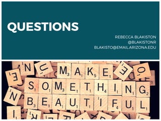 QUESTIONS REBECCA BLAKISTON
@BLAKISTONR
BLAKISTO@EMAIL.ARIZONA.EDU
 