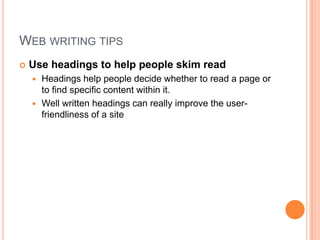 Web writing tipsUse headings to help people skim readHeadings help people decide whether to read a page or to find specific content within it.Well written headings can really improve the user-friendliness of a site