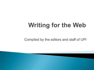 Writing for the Web Compiled by the editors and staff of UPI 