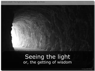 Seeing the light or, the getting of wisdom picture credit: The light /La luz by SantiMB on Flickr 